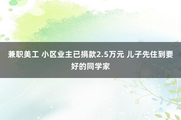 兼职美工 小区业主已捐款2.5万元 儿子先住到要好的同学家